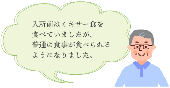 入所前はミキサー食を食べていましたが、普通の食事が食べられるようになりました。